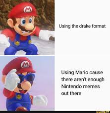 Using The Drake Format Using Mario Cause There Aren T Enough Nintendo Memes Out There Ifunny Mario Funny Super Mario Memes Mario
