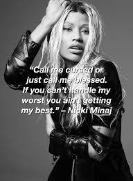Nicki Minaj Quotes Call Me Cursed Or Just Call Me Blessed If You Can T Handle My Worst You Ain T Getting Nicki Minaj Quotes Nicki Minaj Lyrics Rapper Quotes