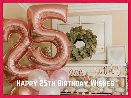Hoping your 25th birthday is the start of a new era of prosperity, purpose and happiness for you. on your birthday, today, i wish you a year with loads of fun, excitement and beautiful memories. wishing you a life full of happiness and success on your 25th birthday. Happy 25th Birthday Wishes Unique And Funny Phrases Dedications And Messages Wishes Db