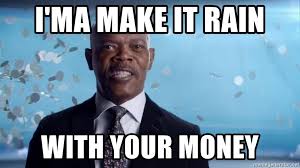 20 Make It Rain Memes That Ll Make You Look Cool Sayingimages Com Make It Rain Memes Make It Rain Meme