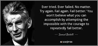 It's a part of a life well lived but how you look at and handle these dark or negative situations can have a huge impact on your life. Samuel Beckett Quote Ever Tried Ever Failed No Matter Try Again Fail Again