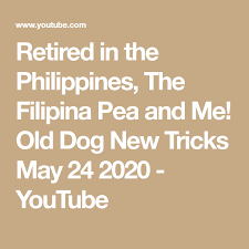 Retired In The Philippines The Filipina Pea And Me Old Dog New Tricks May 24 2020 Youtube In 2020 New Tricks Philippines Filipina