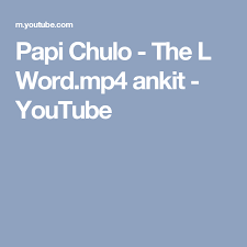 Papi Chulo The L Word Mp4 Ankit Youtube Papi Chulo Papi Youtube