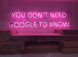 You Dont Need Google To Know Neon Quotes Neon Signs Neon
