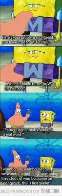 For the uninitiated, that's a quote from the nickelodeon animated series spongebob squarepants. W Is For Wumbo Funny Spongebob Memes Spongebob Funny Spongebob Quotes