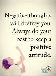 Positive Quotes Negative Thoughts Will Destroy You Always Do Your Best To Keep A Positive Attitude Positive Living Quotes Positive Quotes Positivity
