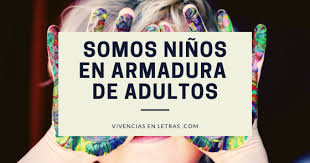Feliz dia del niño letras. Reflexion Somos Ninos En Armadura De Adultos Feliz Dia Del Nino Vivencias En Letras Reflexiones Para La Vida Y Desarrollo Personal
