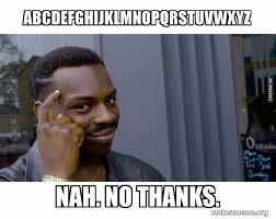 Abcdefghijklmnopqrstuvwxyz Nah No Thanks Roll Safe Black Guy Pointing At His Head Make A Meme