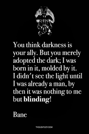 Oh, you think darkness is your ally. You Think Darkness Is Your Ally But You Merely Adopted The Dark I Was Born In It Moulded By It I Didn T See The Light Until Bane Quotes Batman Quotes Bane