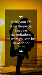 Brian Tracy Quotes Make Your Life A Masterpiece Imagine No Limitations On What You Can Be Have Or D Inspirational Quotes Brian Tracy Quotes Life Hack Quotes