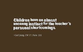 Children Have An Almost Uncanny Instinct For The Teacher S Personal Shortcomings Carl Jung Cw 17 Para 211 Carl Jung Psychology Quotes Counseling Quotes