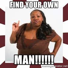 Find Your Own Man Sassy Black Woman Meme Generator