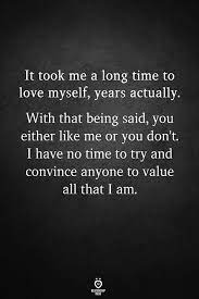 It Took Me A Long Time To Love Myself Worth It Quotes Relationships I Am Quotes True Quotes