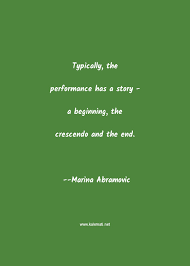 Since the beginning of her career in belgrade during the early 1970s, marina abramovic has. Marina Abramovic Quote Typically The Performance Has A Story A Beginning The Crescendo And The End Stories Quotes