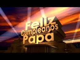 Padre, es un día maravilloso, está de cumpleaños el hombre más valioso de mi vida. Feliz Cumpleanos Papa Youtube