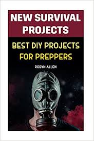 Maybe you would like to learn more about one of these? Amazon Com New Survival Projects Best Diy Projects For Preppers 9781986206709 Allen Robyn Books