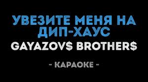 Gayazov Brother увезите меня на дип хаус текст песни Gayazov Brother Uvezite Menya Na Dip Haus Karaoke Youtube