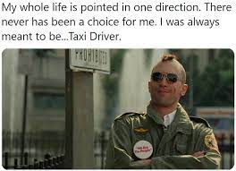 Good guy taxi driver meme. I Was Always Meant To Be Taxi Driver He Didn T Say That Movie Titles In Movie Lines Know Your Meme