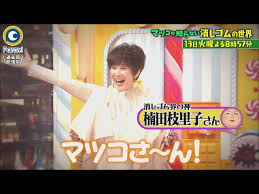 『マツコの知らない世界』7/13(火) 楠田枝里子の可愛い！お宝！消しゴム＆映像史に残る美しい実況【過去回はパラビで配信中】 - YouTube さん
