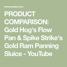 Product Comparison Gold Hog S Flow Pan Spike Strike S Gold Ram Panning Sluice Youtube Flow Comparison Spike