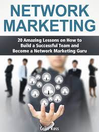 Network Marketing: 20 Amazing Lessons On How To Build A Successful Team And  Become A Network Marketing Guru Ebook By Colin Ross - Epub | Rakuten Kobo  United States