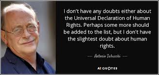 Read a simplified version of the united nations universal declaration of human rights for teens and young adults. Antonio Tabucchi Quote I Don T Have Any Doubts Either About The Universal Declaration