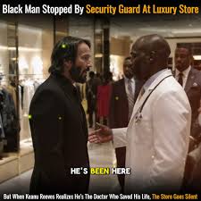 Black Man Stopped By Security Guard At Luxury Store – But When Keanu Reeves  Realizes He’s The Doctor Who Saved His Life, The Store Goes Silent |  Facebook