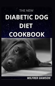 To choose the best dog food for diabetic dogs, start with your dog's basic nutritional needs. The New Diabetic Dog Diet Cookbook Everything You Need To Know About Dog Diabetic Food Diet Including 40 Easy And Delicious Recipes Amazon Co Uk Dawson Wilfred 9798578879678 Books
