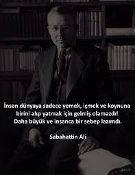 Insan Dunyaya Sadece Yemek Icmek Ve Koynuna Birini Alip Yatmak Icin Gelmis Olamazdi Daha Buyuk Ve Insanca Bir Sebep Lazimdi Edebiyat Yazarlar Alintilar