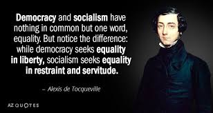 Alexis De Tocqueville Quote Democracy And Socialism Have Nothing In Common But One Word Democracy Quotes Historical Quotes Wisdom Quotes