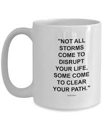 8 habits that will improve your life positively march 5, 2021. Not All Storms Come To Disrupt Your Life Some Come To Clear Your Path Unknown Gift For Office Desk Coffee Mug Inspirational Quotes Large Inspirational Coffee Mugs