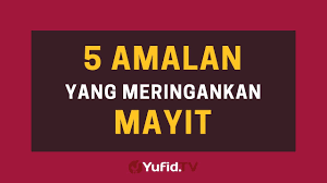 Orang yang telah meninggal akan mendapatkan manfaat dari do'a orang lain pada beberapa tempat/waktu. Lima Amalan Yang Meringankan Mayit Poster Dakwah Yufid Tv Youtube