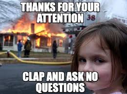 Check spelling or type a new query. Meme Creator Funny Thanks For Your Attention Clap And Ask No Questions Meme Generator At Memecreator Org