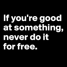The natural sense of pride that comes with doing what you're good at is good for you. If You Re Good At Something Never Do It For Free Post By Falkschmidt On Boldomatic