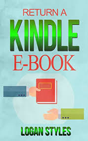 Amazon Com Return A Kindle E Book How To Easily Cancel And Return Kindle E Books Ebook Styles Logan Kindle Store