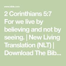 2 Corinthians 5 7 For We Live By Believing And Not By Seeing New Living Translation Nlt Download The Bible App Bible Apps 2 Corinthians 2 Corinthians 5