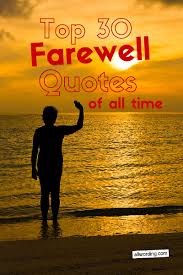 Never say goodbye because goodbye means going away and going away means forgetting. i will not try to convince you to love me, to respect me, to commit to me. Top 30 Farewell Quotes Of All Time Allwording Com