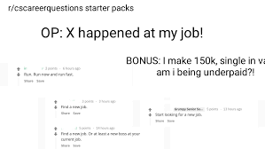 Oct 05, 2015 · if you're on reddit and you're a techie, you might already know about the popular subreddit, cs career questions. R Cscareerquestions Starterpack Imgur