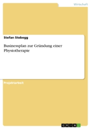 Wir bieten physiotherapeutische behandlungen und ostepathische verfahren für privatpatienten. Businessplan Zur Grundung Einer Physiotherapie Grin