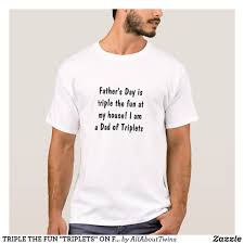 Triple The Fun Triplets On Father S Day T Shirt Zazzle Com T Shirt Cool T Shirts Shirts
