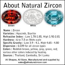 About Natural Zircon Name Zircon Varieties Hyacinth Starlite Refractive Index Low 1 78 1 85 High 1 92 2 01 Hardness Blue Names Zircon Mohs Scale