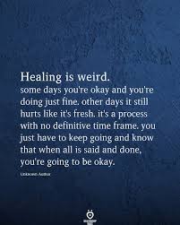 Healing Is Weird Some Days You Re Okay And You Re Doing Just Fine Healing Quotes What About Tomorrow Me Quotes