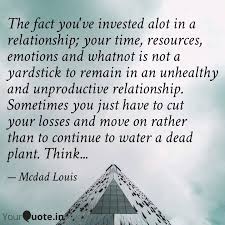 One solution was to cut their losses and sell to television.• usually the wisest thing to do is to cut your losses early on.• once he learned to ride his gains and cut his losses, he never. The Fact You Ve Invested Quotes Writings By Mcdad Louis Yourquote
