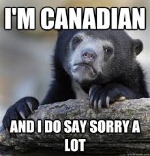 I M Canadian And I Do Say Sorry A Lot Confession Bear Quickmeme