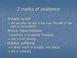 Buddhism 7 Dimensions 3 Marks Of Existence Annatta No Self Annatta No Self We Are Who We Are In The Now The Self Of The Past Is Nonexistent We Are Ppt Download