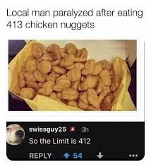 Check spelling or type a new query. Dopl3r Com Memes Local Man Paralyzed After Eating 413 Chicken Nuggets Swissguy25 3h So The Limit Is 412 Reply 54