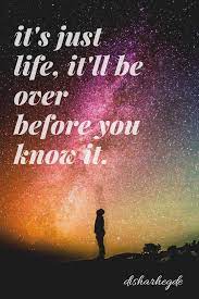 It S Just Life It Ll Be Over Before You Know It Five Feet Apart Quotes Lifequotes Life Stressbuster Bre Inspirational Words Stress Busters Life Quotes