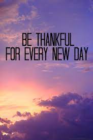 Be Thankful For Every New Day Inspirational Words Inspirational Quotes Thankful