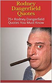 Rodney Dangerfield Quotes: 75+ Rodney Dangerfield Quotes You Must Know by  Sophie