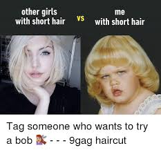 Maybe you would like to learn more about one of these? Other Girls With Short Hairvwith Short Hair Me Tag Someone Who Wants To Try A Bob 9gag Haircut 9gag Meme On Me Me